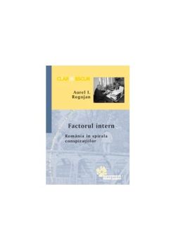 Factorul intern - Romania in spirala conspiratiilor