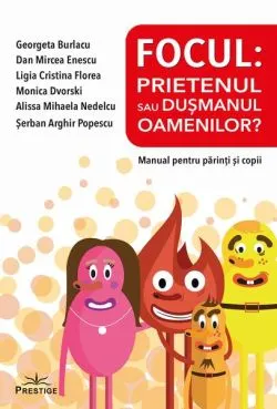 Focul: Prietenul sau dușmanul oamenilor? Manual pentru părinți și copii de Georgeta Burlacu