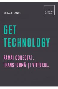 Get Technology. Ramai conectat. Transforma-ti viitorul