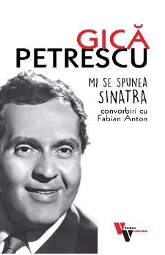 Gica Petrescu: Mi se spunea Sinatra. Convorbiri cu Fabian Anton