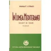 In Lumea Mediteranei. Volumul 1. Rasarit de soare de Panait Istrati