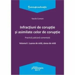 Infractiuni de coruptie si asimilate celor de coruptie. Practica judiciara comentata. Volumul I de Vasile Coman