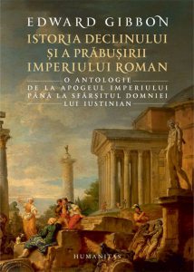 Istoria declinului si a prabusirii Imperiului Roman. O antologie: de la apogeul Imperiului pana la sfarsitul domniei lui Iustinian