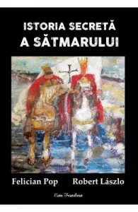 Istoria secreta a Satmarului de Felician Pop