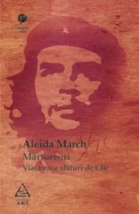 Marturisiri. Viata mea alaturi de Che de Aleida March