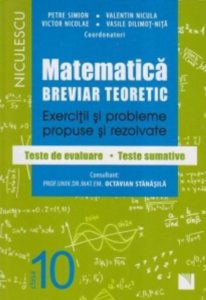 Matematica clasa a X-a. Breviar teoretic cu exercitii si probleme propuse si rezolvate. Teste de evaluare. Teste sumative