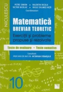 Matematica clasa a X-a. Breviar teoretic cu exercitii si probleme propuse si rezolvate. Teste de evaluare. Teste sumative de Petre Simion