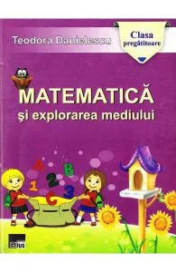 Matematica si explorarea mediului - Clasa pregatitoare de Teodora Danielescu