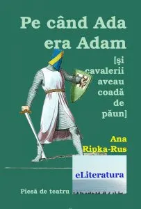Pe cand Ada era Adam (si cavalerii aveau coada de paun) de Ana Ripka Rus