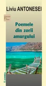 Poemele din zorii amurgului de Liviu Antonesei