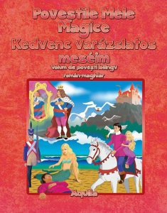 Povestile mele magice. Kedvenc varazslatos meseim. Volum de povesti bilingv roman-maghiar