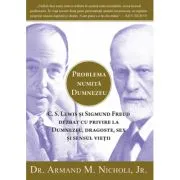 Problema numita Dumnezeu. C. S. Lewis si Sigmund Freud dezbat cu privire la Dumnezeu, dragoste, sex si sensul vietii de Armand Jr Nicholi