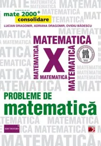 Probleme de matematica pentru clasa a X-a. Editia 2014 de Adriana Dragomir