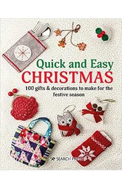 Quick and Easy Christmas: 100 Gifts & Decorations to Make for the Festive Season