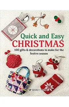 Quick and Easy Christmas: 100 Gifts & Decorations to Make for the Festive Season