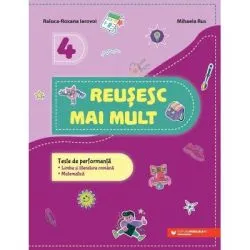 Reusesc mai mult. Teste de performanta. Limba si literatura romana romana. Matematica. Clasa a 4-a de Raluca-Roxana Iarovoi