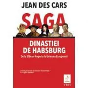 Saga dinastiei de Habsburg. De la Sfantul Imperiu la Uniunea Europeana de Jean Des Cars