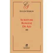 Scriitorii romani de azi. Volumul 3 – Eugen Simion de Eugen Simion