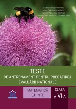 Teste de antrenament pentru pregătirea evaluării naționale. Matematică, Științe – cls. a VI-a de Iuliana Tanur