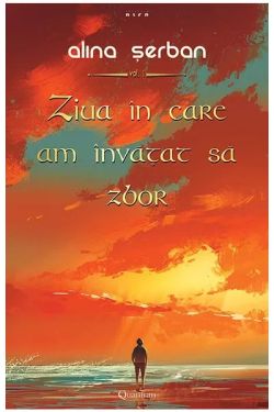 Ziua in care am invatat sa zbor - Volumul 1