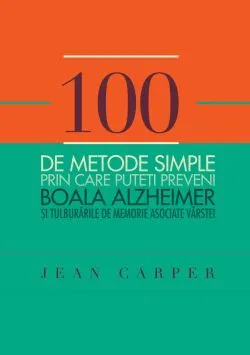 100 de metode simple prin care puteti preveni boala Alzheimer de Jean Carper