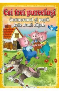 3 Povesti: Cei trei purcelusi. Cormoranul si pestii. Cele doua catele