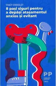 8 pasi siguri pentru a depasi atasamentul anxios si evitant de Tracy Crossley