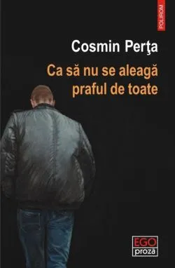 Ca să nu se aleagă praful de toate de Cosmin Perta