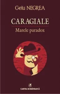 Caragiale. Marele paradox de Gelu Negrea