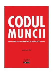 Codul Muncii. Ediţia a 12-a, actualizată la 20 ianuarie 2020 de Costel Gilca