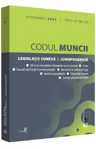 Codul muncii, legislatie conexa si jurisprudenta. Septembrie 2021