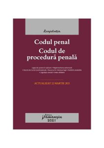 Codul penal. Codul de procedură penală. Legile de executare. Actualizat 22 martie 2021