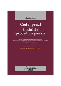Codul penal. Codul de procedură penală. Legile de executare. Actualizat 22 martie 2021