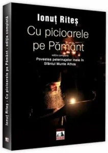 Cu picioarele pe pamant. Povestea pelerinajelor mele in Sfantul Munte Athos de Ionut Rites