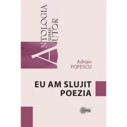 Eu am slujit poezia de Adrian Popescu