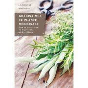 Gradina mea cu plante medicinale. Larousse