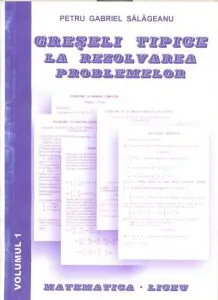 Greseli tipice la rezolvarea problemelor - Matematica Liceu Vol. 1 de Petru Gabriel Salageanu