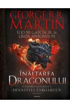 Inaltarea dragonului. O istorie ilustrata a Dinastiei Targaryen. Seria Casa Dragonului Vol.1 de Elio M. Garcia Jr.