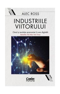 Industriile viitorului. Omul și evoluția economică în era digitală