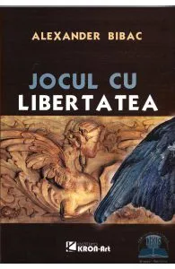 Jocul cu libertatea de Alexander Bibac