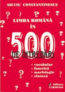 Limba romana in 500 de intrebari de Silviu Constantinescu