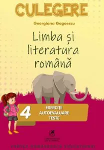 Limba si literatura romana culegere. Cls. a IV-a. Exercitii, autoevaluare, teste de Georgiana Gogoescu