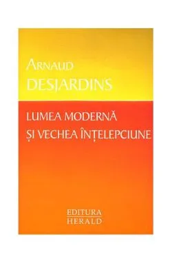 Lumea modernă şi vechea înţelepciune de Arnaud Desjardins