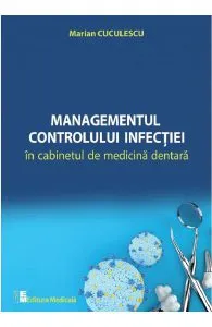 Managementul controlului infectiei in cabinetul de medicina dentara de Marian Cuculescu