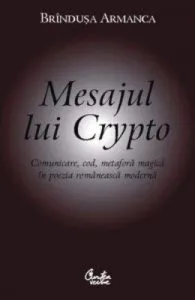 Mesajul lui Crypto. Comunicare, cod, metafora magica in poezia romaneasca moderna de Brandusa Armanca