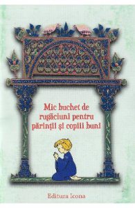 Mic buchet de rugaciuni pentru parintii si copiii buni