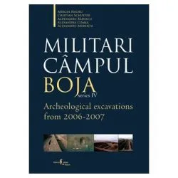 Militari Campul Boja, series IV, Archeological Excavations from 2006-2007 de Al. Badescu