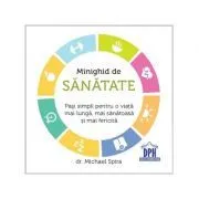 Minighid de sanatate. Pasi simpli pentru o viata mai buna, mai sanatoasa si mai fericita de Michael Spira
