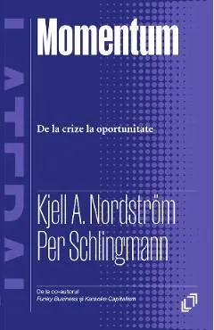 Momentum. De la crize la oportunitate de Kjell A. Nordstrom