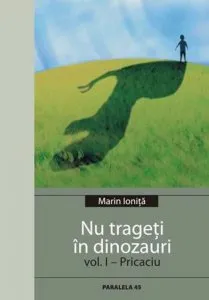 Nu trageti in dinozauri,Pricaciu, Vol. 1 de Marin Ionita